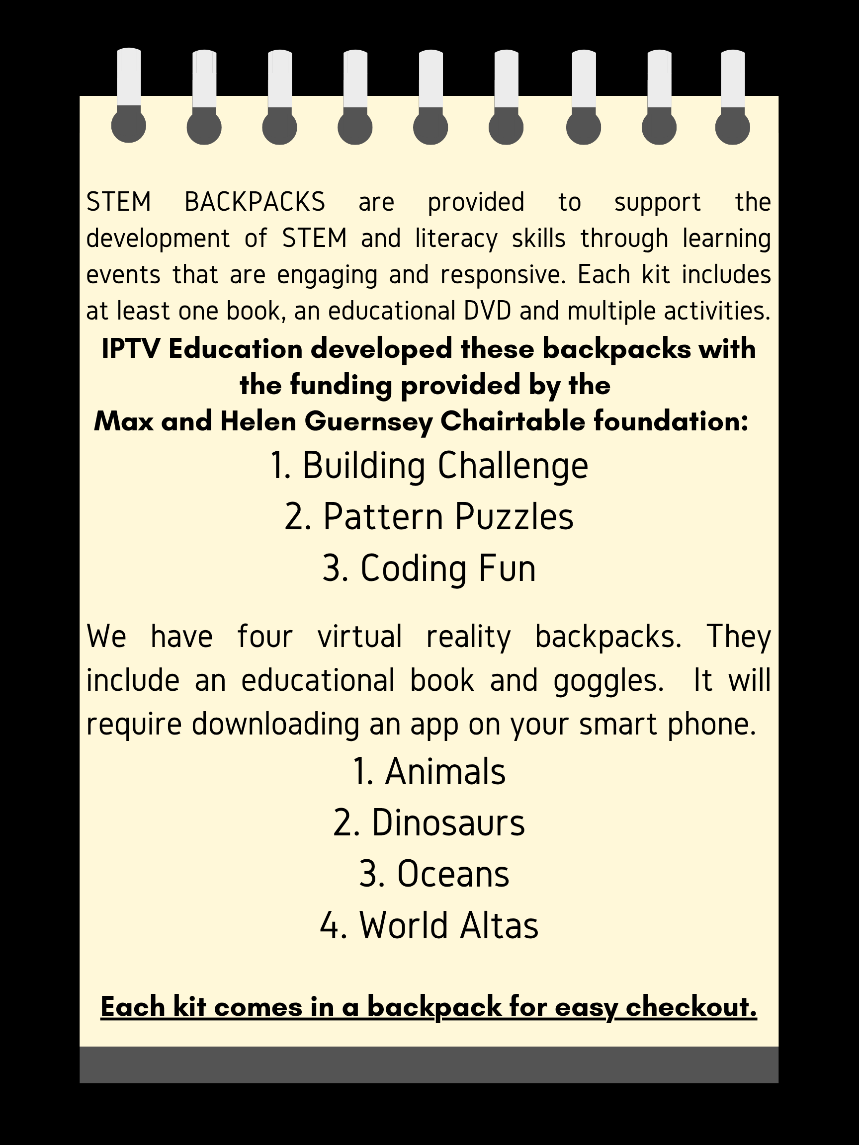 3 STEM backpacks with a book, educational DVD and activities and 4 Virtual Reality Backpacks with an education book and goggles for checkout.